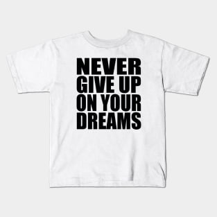 Never give up on your dreams Kids T-Shirt